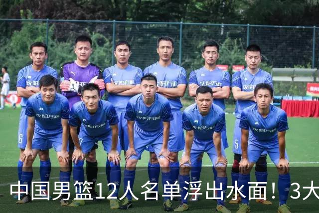 中国男篮12人名单浮出水面！3大核心出局，郭士强正式表态
